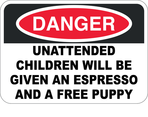 Unattended Children Will Be Given An Espresso And A Free Puppy