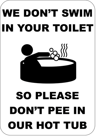 We Don't Swim In Your Toilet - Don't Pee in Our Hot Tub